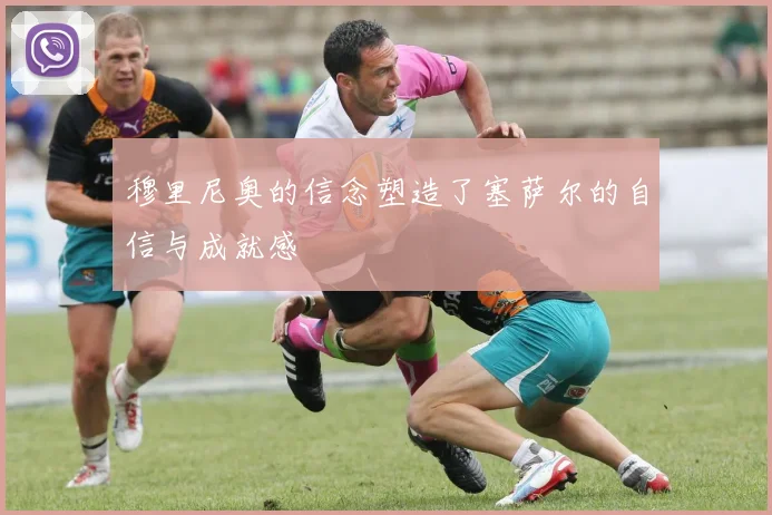 穆里尼奥的信念塑造了塞萨尔的自信与成就感