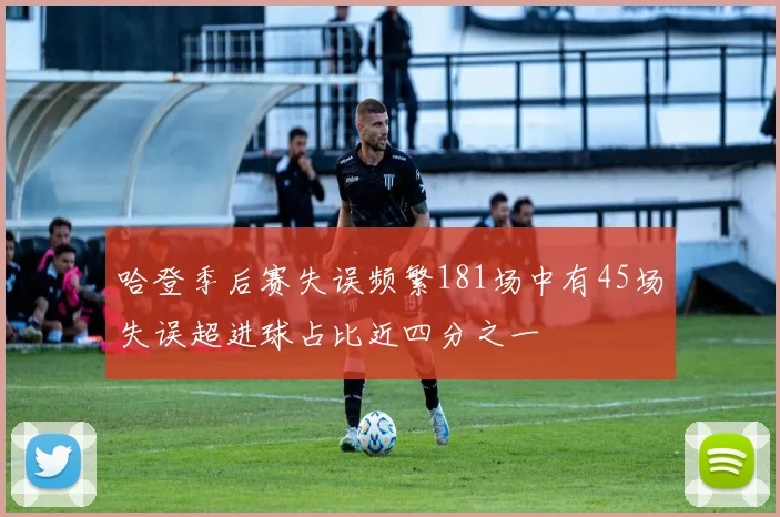 哈登季后赛失误频繁181场中有45场失误超进球占比近四分之一