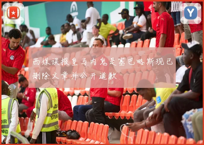 西媒误报皇马内鬼是塞巴略斯现已删除文章并公开道歉