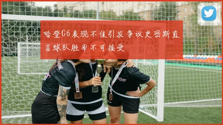 哈登G6表现不佳引发争议史密斯直言球队胜率不可接受